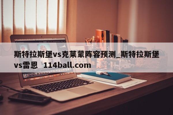 斯特拉斯堡vs克莱蒙阵容预测_斯特拉斯堡vs雷恩  114ball.com