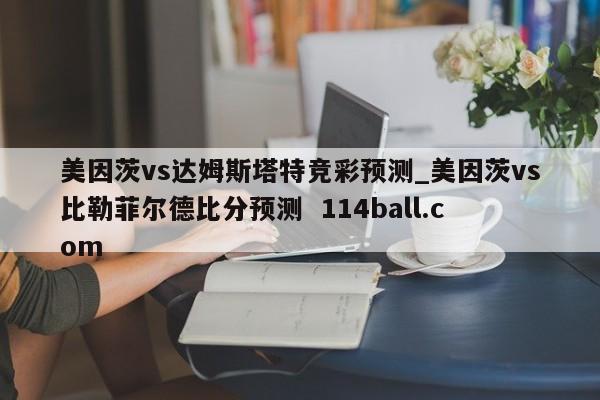 美因茨vs达姆斯塔特竞彩预测_美因茨vs比勒菲尔德比分预测  114ball.com