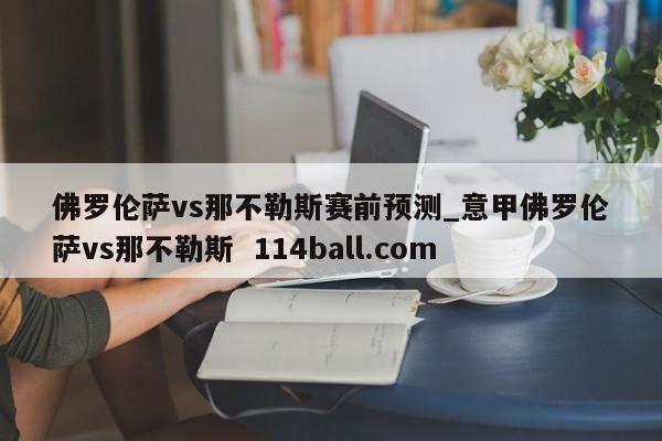 佛罗伦萨vs那不勒斯赛前预测_意甲佛罗伦萨vs那不勒斯  114ball.com