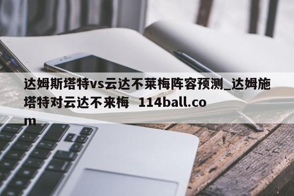 达姆斯塔特vs云达不莱梅阵容预测_达姆施塔特对云达不来梅  114ball.com