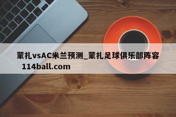 蒙扎vsAC米兰预测_蒙扎足球俱乐部阵容  114ball.com