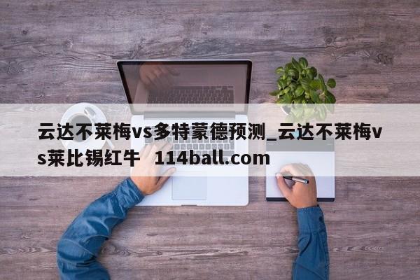 云达不莱梅vs多特蒙德预测_云达不莱梅vs莱比锡红牛  114ball.com