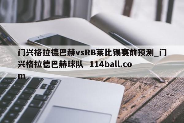 门兴格拉德巴赫vsRB莱比锡赛前预测_门兴格拉德巴赫球队  114ball.com