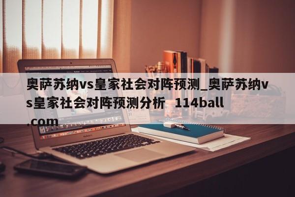 奥萨苏纳vs皇家社会对阵预测_奥萨苏纳vs皇家社会对阵预测分析  114ball.com