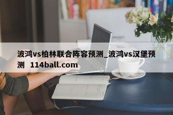 波鸿vs柏林联合阵容预测_波鸿vs汉堡预测  114ball.com